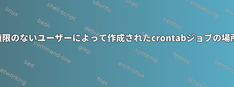 権限のないユーザーによって作成されたcrontabジョブの場所