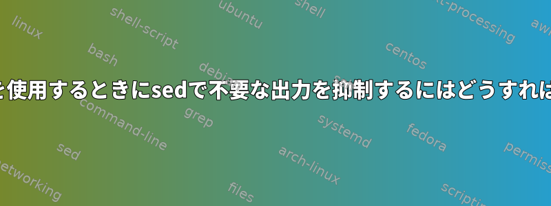 -eオプションを使用するときにsedで不要な出力を抑制するにはどうすればよいですか？