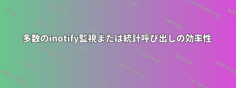 多数のinotify監視または統計呼び出しの効率性