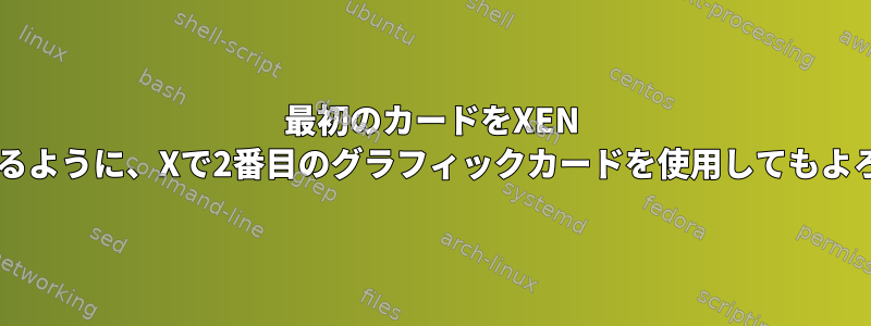 最初のカードをXEN VMに転送できるように、Xで2番目のグラフィックカードを使用してもよろしいですか？