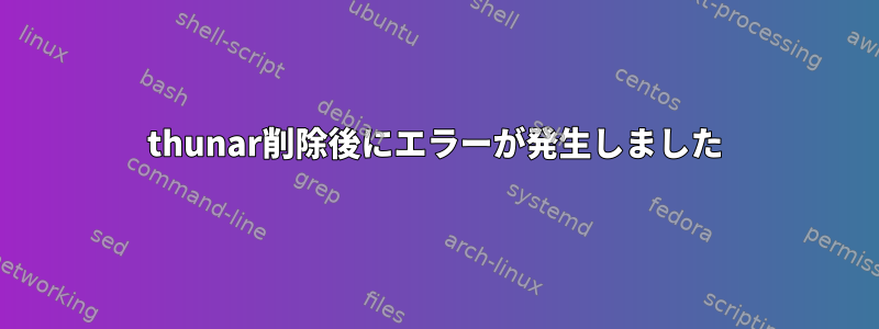 thunar削除後にエラーが発生しました