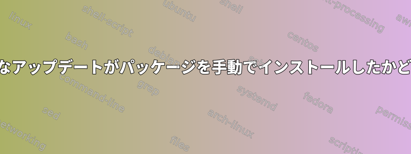 適切なアップデートがパッケージを手動でインストールしたかどうか