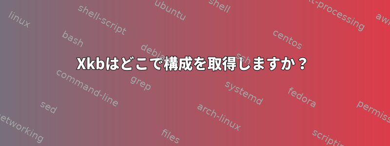 Xkbはどこで構成を取得しますか？