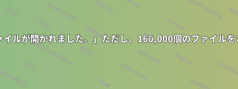 FreeBSD：「あまりにも多くのファイルが開かれました。」ただし、160,000個のファイルをさらに開くことができるはずです。