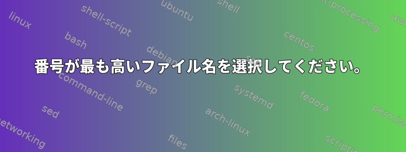 番号が最も高いファイル名を選択してください。