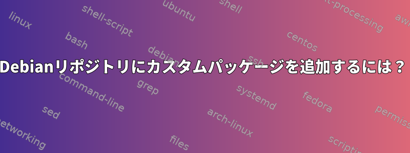 Debianリポジトリにカスタムパッケージを追加するには？