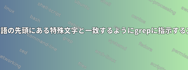 各単語の先頭にある特殊文字と一致するようにgrepに指示する方法