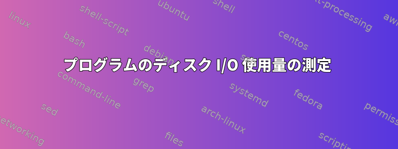 プログラムのディスク I/O 使用量の測定