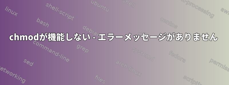 chmodが機能しない - エラーメッセージがありません