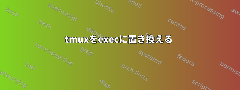 tmuxをexecに置き換える