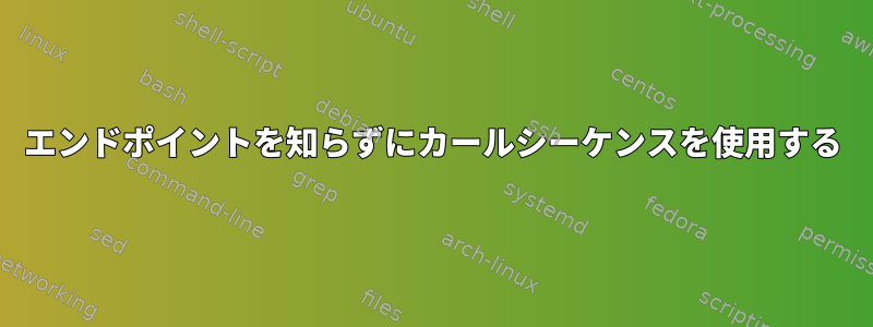 エンドポイントを知らずにカールシーケンスを使用する