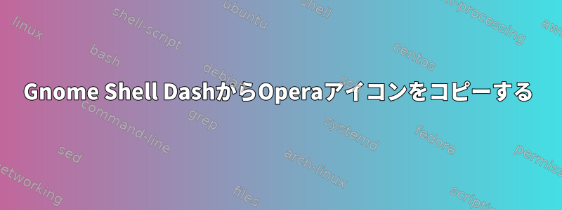 Gnome Shell DashからOperaアイコンをコピーする