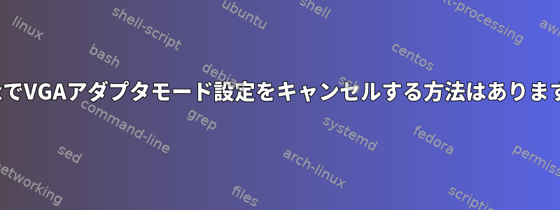 LinuxでVGAアダプタモード設定をキャンセルする方法はありますか？