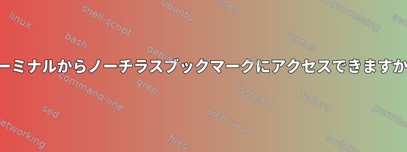 ターミナルからノーチラスブックマークにアクセスできますか？