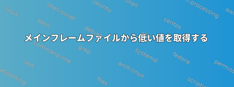 メインフレームファイルから低い値を取得する