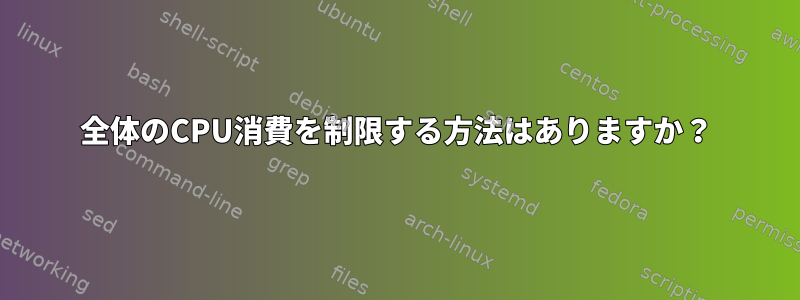 全体のCPU消費を制限する方法はありますか？