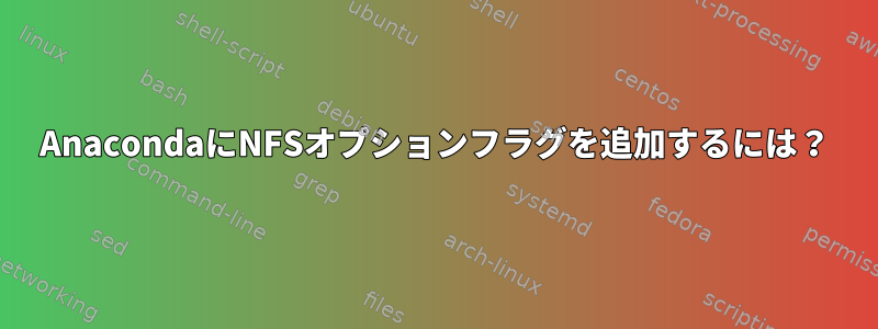 AnacondaにNFSオプションフラグを追加するには？