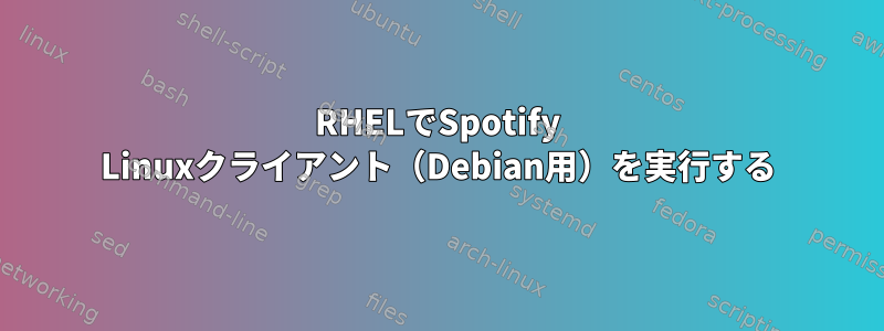 RHELでSpotify Linuxクライアント（Debian用）を実行する