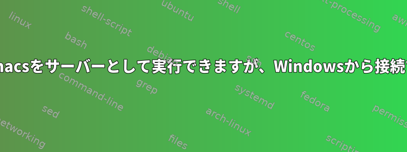 Linuxではemacsをサーバーとして実行できますが、Windowsから接続できますか？