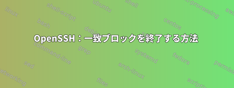 OpenSSH：一致ブロックを終了する方法