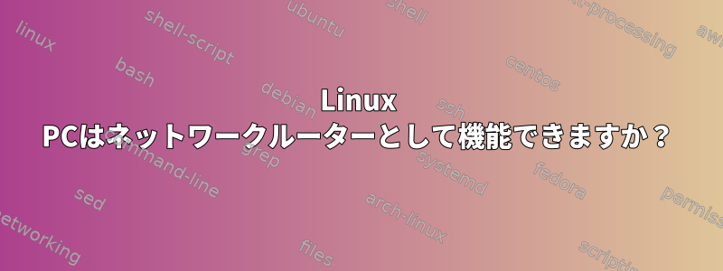 Linux PCはネットワークルーターとして機能できますか？