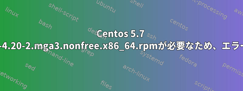 Centos 5.7 unrarにはunrar-4.20-2.mga3.nonfree.x86_64.rpmが必要なため、エラーが発生します。