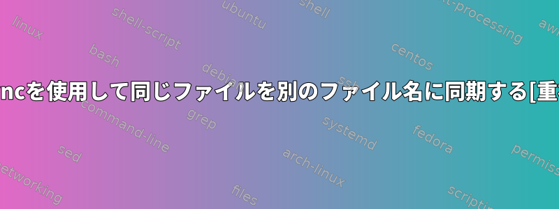 rsyncを使用して同じファイルを別のファイル名に同期する[重複]