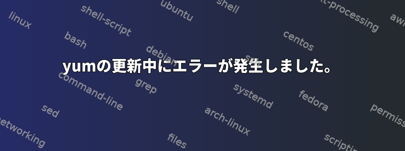 yumの更新中にエラーが発生しました。