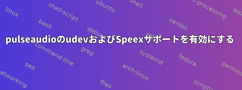 pulseaudioのudevおよびSpeexサポートを有効にする