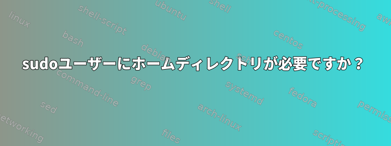 sudoユーザーにホームディレクトリが必要ですか？