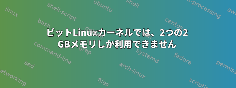 64ビットLinuxカーネルでは、2つの2 GBメモリしか利用できません