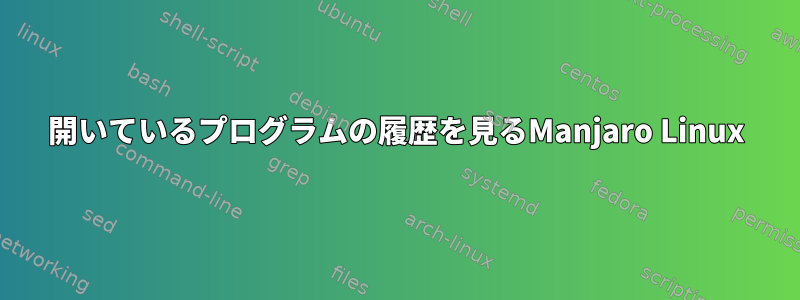 開いているプログラムの履歴を見るManjaro Linux