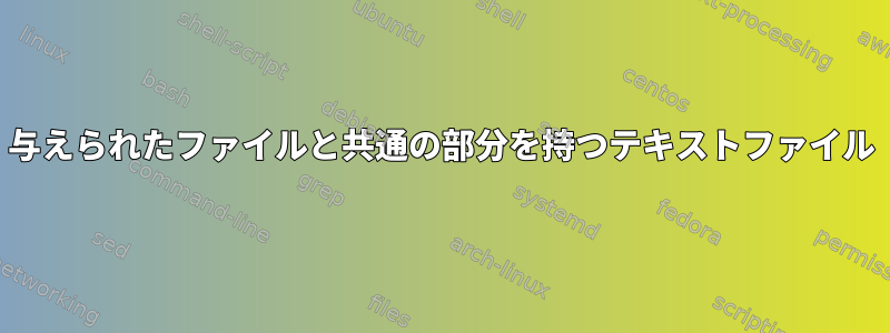 与えられたファイルと共通の部分を持つテキストファイル