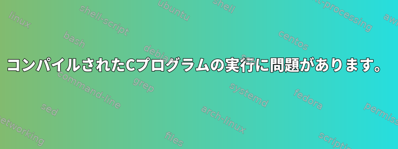 コンパイルされたCプログラムの実行に問題があります。