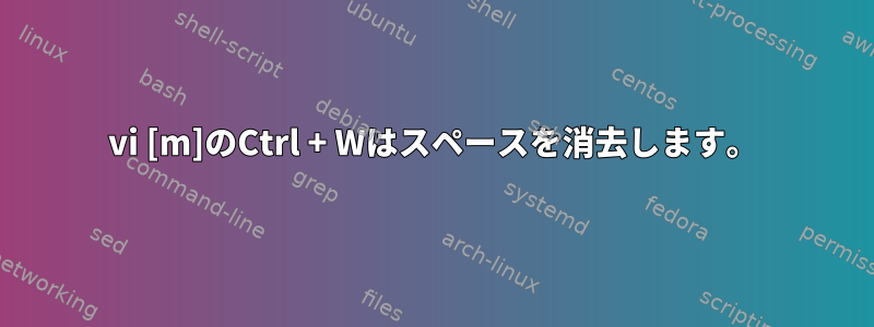 vi [m]のCtrl + Wはスペースを消去します。