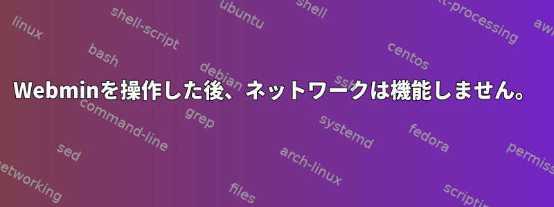 Webminを操作した後、ネットワークは機能しません。