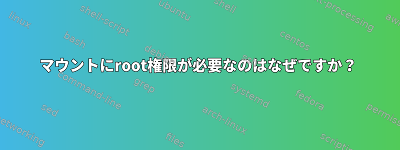 マウントにroot権限が必要なのはなぜですか？