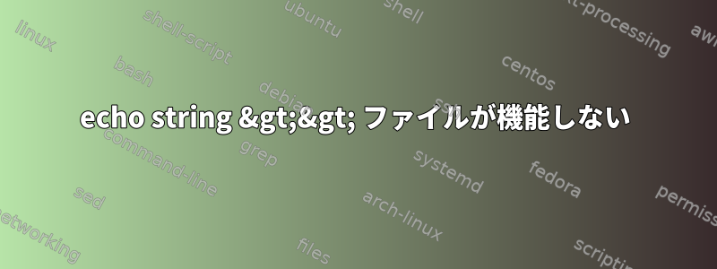 echo string &gt;&gt; ファイルが機能しない