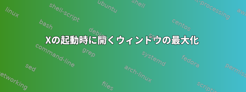 Xの起動時に開くウィンドウの最大化