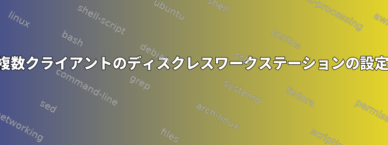 複数クライアントのディスクレスワークステーションの設定