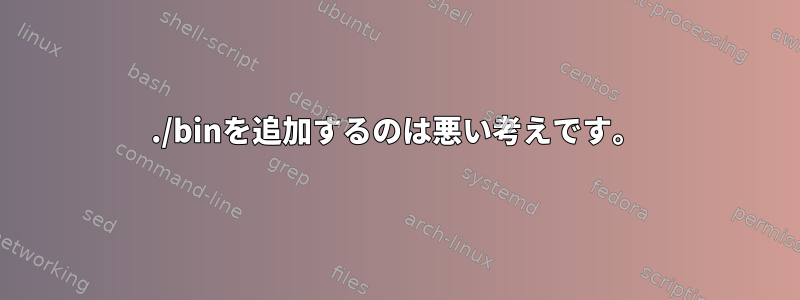 ./binを追加するのは悪い考えです。