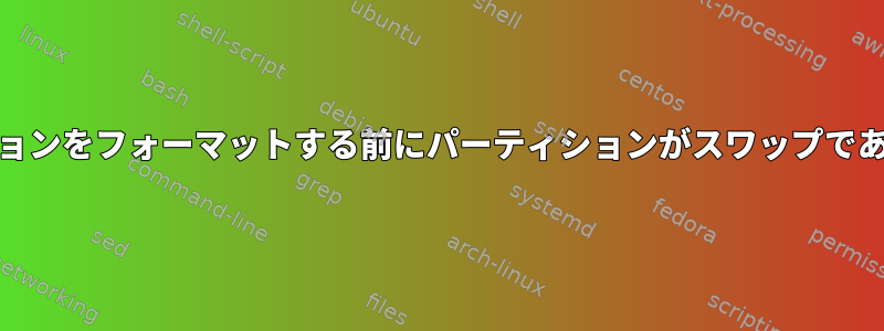 mkswapは、パーティションをフォーマットする前にパーティションがスワップであることを確認しますか？