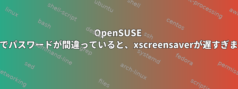 OpenSUSE 12.2でパスワードが間違っていると、xscreensaverが遅すぎます。