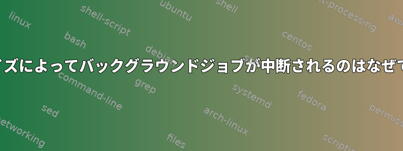 出力サイズによってバックグラウンドジョブが中断されるのはなぜですか？