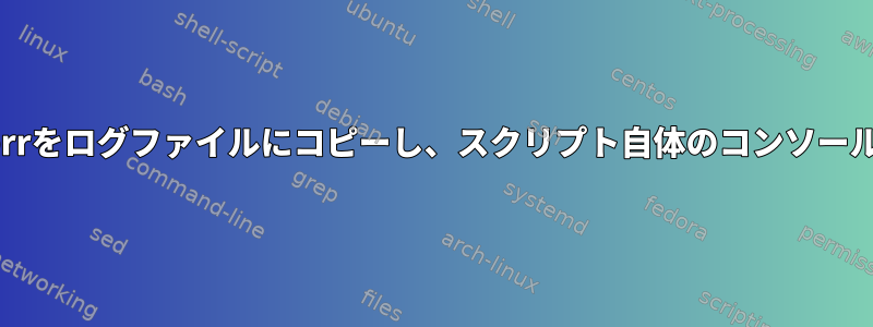 stdoutとstderrをログファイルにコピーし、スクリプト自体のコンソールに残します。