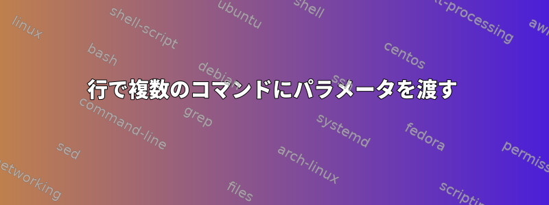 1行で複数のコマンドにパラメータを渡す