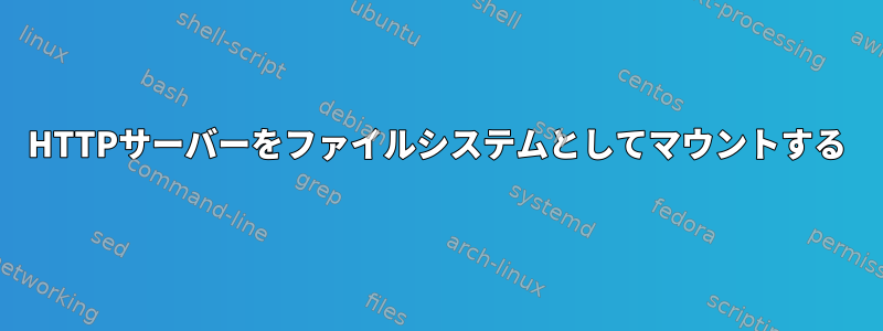 HTTPサーバーをファイルシステムとしてマウントする