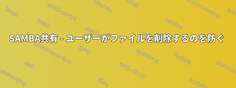 SAMBA共有 - ユーザーがファイルを削除するのを防ぐ