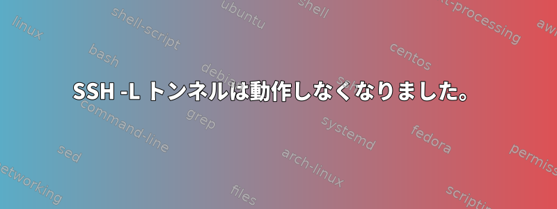 SSH -L トンネルは動作しなくなりました。