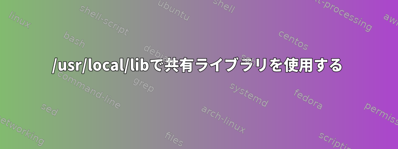 /usr/local/libで共有ライブラリを使用する